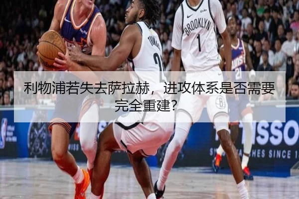 利物浦若失去萨拉赫，进攻体系是否需要完全重建？
